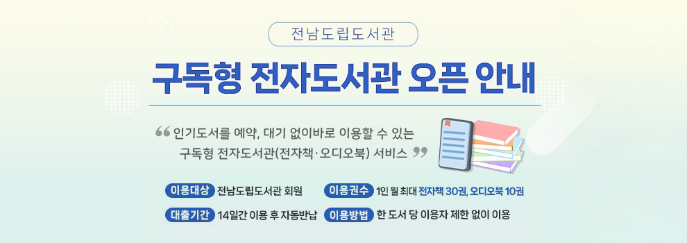 전남도립도서관 구독형 전자도서관 오픈 안내
인기도서를 예약, 대기없이 바로 이용할 수 있는 구독형 전자도서관(전자책, 오디오북)서비스